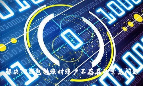 解决TP钱包转账时账户不存在的常见问题