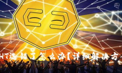 tp钱包转换HT选错了怎么办?详细解决方案与预防措施