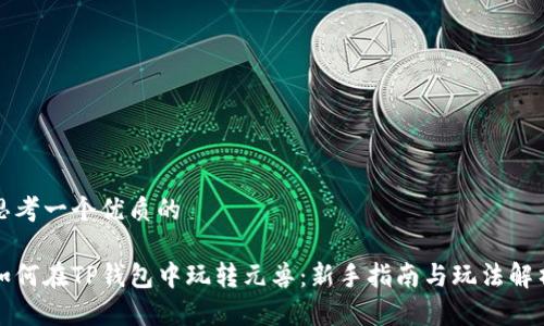 思考一个优质的

如何在TP钱包中玩转元兽：新手指南与玩法解析