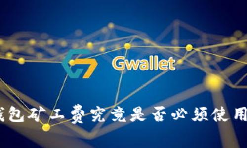 TP钱包矿工费究竟是否必须使用HT？