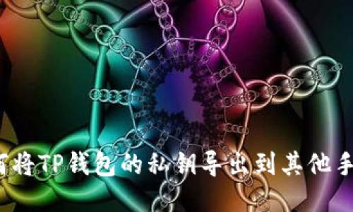 如何将TP钱包的私钥导出到其他手机？