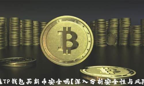 
在TP钱包买新币安全吗？深入分析安全性与风险