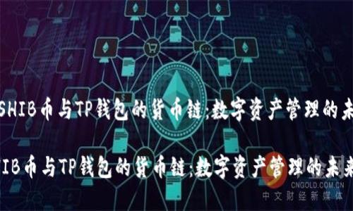 : SHIB币与TP钱包的货币链：数字资产管理的未来

SHIB币与TP钱包的货币链：数字资产管理的未来