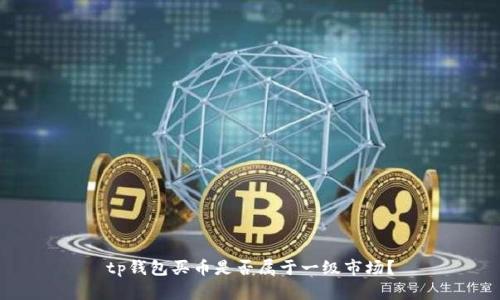 tp钱包买币是否属于一级市场？