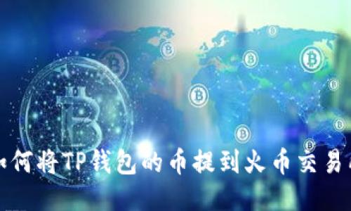 如何将TP钱包的币提到火币交易所