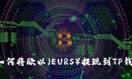  如何将欧以（EURS）提现到TP钱包