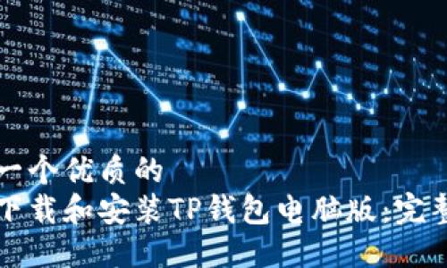 思考一个优质的
如何下载和安装TP钱包电脑版：完整指南