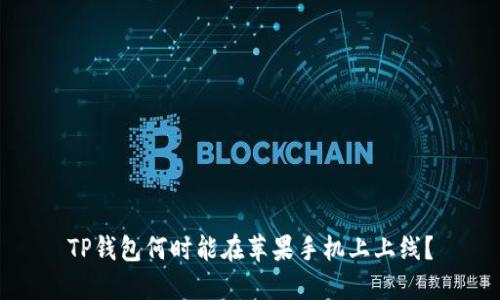 TP钱包何时能在苹果手机上上线？
