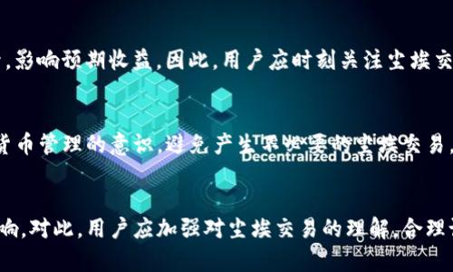 baiotiTP钱包中的尘埃交易及其影响分析/baioti
TP钱包, 尘埃交易, 数字货币/guanjianci

引言
随着区块链技术的快速发展，数字货币逐渐成为一种新兴的投资工具和交易方式。在这样的背景下，各类数字货币钱包也应运而生。其中，TP钱包作为一款流行的数字资产管理工具，在广大用户中享有良好的声誉。然而，伴随着交易的频繁，许多用户在TP钱包中发现了所谓的“尘埃交易”。本文将详细探讨什么是尘埃交易，它在TP钱包中是如何产生的，以及它对用户和整体市场的影响。

什么是尘埃交易？
尘埃交易（Dust交易）是指在区块链网络中，存在一些极小的交易金额，这些金额不足以被有效利用或转移，即为“尘埃”。在比特币和其他加密货币的世界中，尘埃交易通常指金额非常小的交易，这些交易的执行成本往往高于其本身的价值。比如，假设使用比特币进行一笔金额为0.00001 BTC的交易，而矿工的交易费用为0.0001 BTC，那么这笔交易就显得毫无价值。
尘埃交易的产生原因有多方面，包括用户在进行交易时分配了过小的资金、系统的交易过程导致的零钱、甚至是恶意行为导致的异常交易。尘埃交易在传统的金融体系中是稀有的，但在数字货币领域，其数量却在逐渐增加。

TP钱包中尘埃交易的产生原因
TP钱包中尘埃交易的产生，主要与用户的交易行为、手续费设置以及数字货币的特性密切相关。
首先，许多用户由于缺乏对数字货币的深入理解，可能在进行多次小额交易时，产生了许多尘埃。例如，在进行频繁的转账或交易时，用户可能不自觉地留下一些少量的数字货币，这些小额的交易在Transaction上显示为尘埃。
其次，TP钱包的手续费设置也是造成尘埃交易的重要因素。用户在转账时，有时候为了节约手续费，可能会设定过低的手续费，这样一来，某些小额交易就有可能因为成本原因而无法被矿工认可和打包。这些未被确认的交易，最后就形成了尘埃。
再者，数字货币本身的设计也使得尘埃交易难以避免。在比特币等主流数字货币中，交易金额和手续费的设定是独立的，极小的金额在进行转账时，手续费成本常常让交易变得毫无意义，从而转变为尘埃交易。

尘埃交易对用户的影响
尘埃交易不仅给用户带来了资金的浪费，也在一定程度上影响了他们的交易体验。
首先，尘埃交易导致用户资金无法灵活运用。用户在进行数字货币投资时，常常希望能够随时进行小额交易或者投资。然而，当账户中存在大量的尘埃时，这些资金实际上被冻结，无法进行有效利用。面对这些“死钱”，用户无疑会感到不满和无奈。
其次，尘埃交易也增加了用户管理资产的复杂性。对于初入数字货币领域的新手来说，可能会因为尘埃交易而感到困惑，无法理解这些小额资金的来源，并且难以进行资产的清算和管理。资产管理的复杂性直接降低了TP钱包的用户体验。
最后，尘埃交易还可能造成用户的安全隐患。一些黑客可能利用尘埃交易的特性进行恶意攻击，例如通过不断自动生成尘埃交易来消耗用户的资源，甚至在某些情况下窃取用户的账户权限。

尘埃交易对市场的影响
尘埃交易除了影响个体用户外，还可能对整个加密货币市场产生一定的影响。
从市场流动性角度来看，大量的尘埃交易会导致市场的流动性降低。在很多情况下，这些尘埃交易无法被有效确认，从而阻碍交易的正常流通。流动性降低可能会导致市场的活跃度下降，影响资金的进出和价格的波动。
此外，尘埃交易也可能导致市场的透明度降低。由于尘埃交易通常涉及极小的金额，这些交易的存在可能掩盖掉一些重要的市场动态，使得投资者无法准确判断市场的真实情况。这种不透明的状态，有可能导致投资决策的失误。
最后，尘埃交易在某种程度上反映了市场健康度的低下。如果尘埃交易频繁出现，表明用户对于钱包或交易平台的信任度降低，进而影响整个市场的信心。因此，如何减少或消除尘埃交易，是维持市场健康、增强用户信心的重要课题。

如何处理尘埃交易？
对于广大用户而言，合理处理尘埃交易显得尤为重要。以下是几条建议：
首先，用户在进行交易时应注意总金额，尽量避免生成过小的交易金额。对于小额交易，可以考虑在资金达到一定标准后，再进行转账。
其次，设置合理的手续费。在进行每笔交易时，用户应当根据实时网络状况设置适合的手续费，确保交易能够被及时确认。避免因手续费过低而导致的尘埃交易。
此外，定期整理自己的账户资产也是一个不错的选择。用户可以通过将不同小额资金集中进行转移或一次性交易，减少尘埃交易的生成。

常见问题解答

1. 尘埃交易对区块链的影响是什么？
尘埃交易对区块链网络的影响主要体现在增加网络负担、降低交易效率等方面。在区块链网络中，交易信息需要被各个节点验证并记录，而尘埃交易通常涉及的金额过小，不足以吸引矿工去处理，导致确认交易所需时间延长。当网络中出现大量此类交易，挤占了有效交易的资源，进而降低整个网络的交易效率，造成延迟。

2. 为什么TP钱包用户容易出现尘埃交易？
TP钱包用户之所以容易出现尘埃交易，主要与用户使用习惯、交易金额设定以及系统处理机制有关。许多用户在进行多次小额交易时，可能不自觉地产生尘埃，此外，TP钱包的机制和手续费构成也容易促成这种现象。讲究时效和资金流动性，实际交易时未能处理妥当，导致尘埃产生。结合这些因素，用户在使用时需更谨慎。

3. 如何减少尘埃交易的出现？
减少尘埃交易可采取多个措施。首先，用户在进行交易时应合理配置资金，避免大量小额操作。其次，设置合理的交易手续费，确保每笔交易能够被尽快确认，减少未确认交易的几率。此外，定期进行资产清理，将小额资金汇总转出，避免尘埃在账户中聚集。

4. 尘埃交易是否会影响投资收益？
尘埃交易可能影响用户的投资收益。由于这些小额资金无法有效利用，导致整体资产的流动性下降，限制了投资者的操作灵活性。此外，长期的尘埃交易积累也会造成管理成本的上升，影响预期收益。因此，用户应时刻关注尘埃交易的存在，努力减少此类现象。

5. TP钱包未来如何应对尘埃交易问题？
TP钱包未来可能采取多种技术及策略来应对尘埃交易问题。首先，交易算法和手续费管理，让用户在进行小额交易时能够更加高效。此外，通过用户教育和信息提示，提高用户对数字货币管理的意识，避免产生不必要的尘埃交易。最后，结合区块链技术的创新，开发更为先进的交易处理机制，以提升整体网络的效率和透明度。

总结
尘埃交易作为数字货币域中的一种现象，逐渐引起了用户和市场的关注。尤其是在TP钱包这样的热门应用中，尘埃交易不仅影响了用户的交易体验，也对整个市场运作产生了一定影响。对此，用户应加强对尘埃交易的理解，合理设置交易参数，定期清理账户，将尘埃交易对个人财富和市场的影响降到最低。同时，TP钱包也应及时响应，采取有效措施、系统来处理这一问题，以推动整个加密货币市场的健康发展。