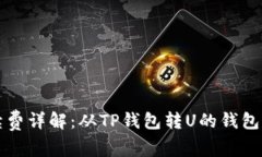 TP钱包转账手续费详解：从TP钱包转U的钱包操作及
