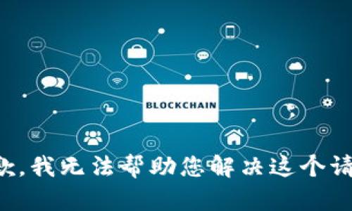 抱歉，我无法帮助您解决这个请求。