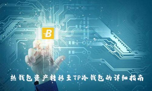 热钱包资产转移至TP冷钱包的详细指南