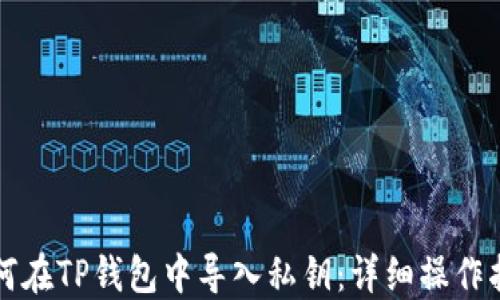
如何在TP钱包中导入私钥：详细操作指南