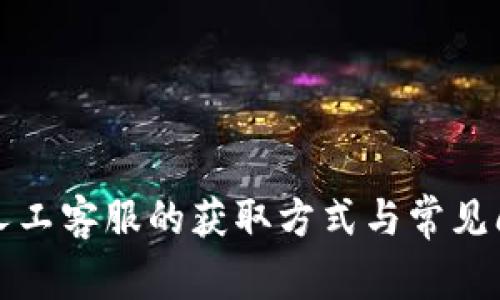 TP钱包人工客服的获取方式与常见问题解答