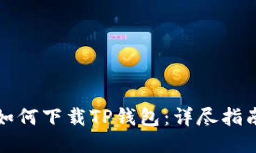 如何下载TP钱包：详尽指南