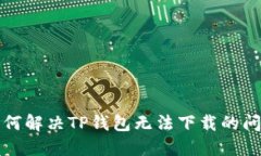 如何解决TP钱包无法下载的