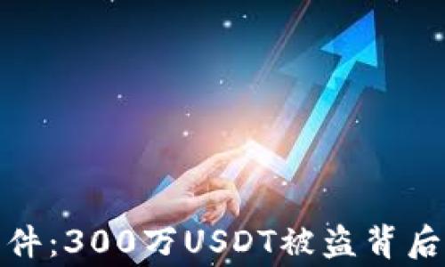 
TP钱包资产安全事件：300万USDT被盗背后的真相与防范措施