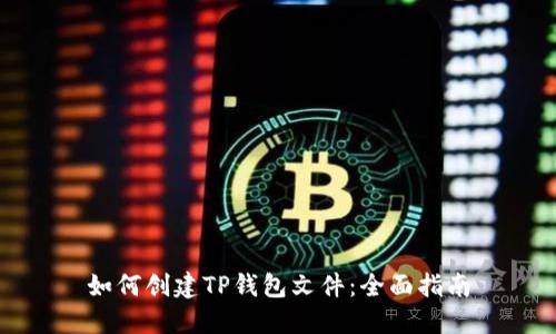 如何创建TP钱包文件：全面指南