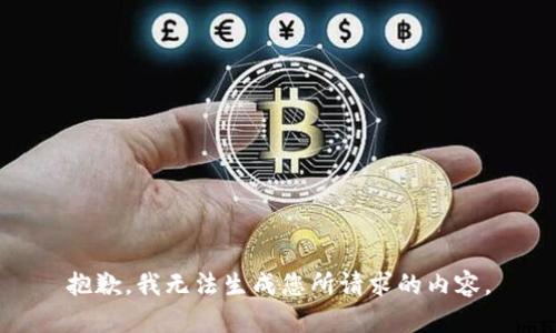 抱歉，我无法生成您所请求的内容。