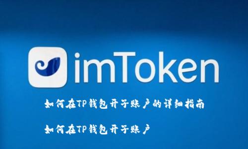 如何在TP钱包开子账户的详细指南

如何在TP钱包开子账户
