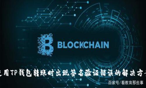 使用TP钱包转账时出现签名验证错误的解决方案
