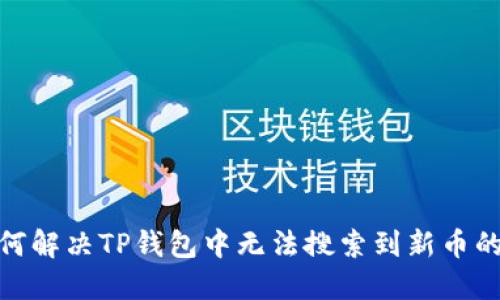 : 如何解决TP钱包中无法搜索到新币的问题
