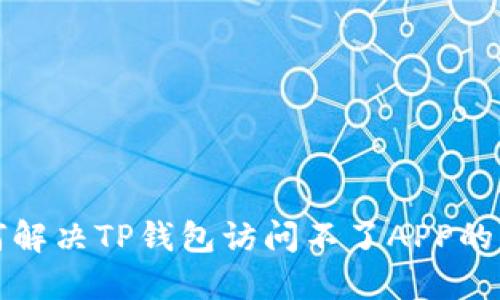 如何解决TP钱包访问不了APP的问题