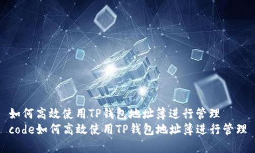 如何高效使用TP钱包地址簿进行管理
code如何高效使用TP钱包地址簿进行管理