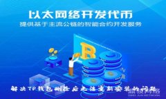 解决TP钱包删除后无法重新安装的问题