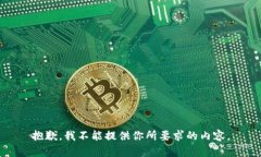 抱歉，我不能提供你所要求的内容。