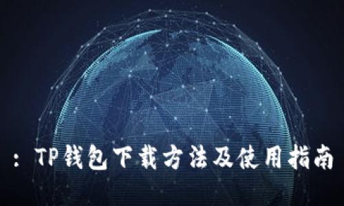 : TP钱包下载方法及使用指南