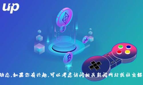抱歉，我无法提供最新的实时信息或关于特定公司的动态。如果你有兴趣，可以考虑访问相关新闻网站或社交媒体平台，获取有关TP钱包公司的最新消息和公众反馈。