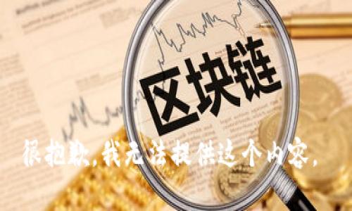 很抱歉，我无法提供这个内容。 