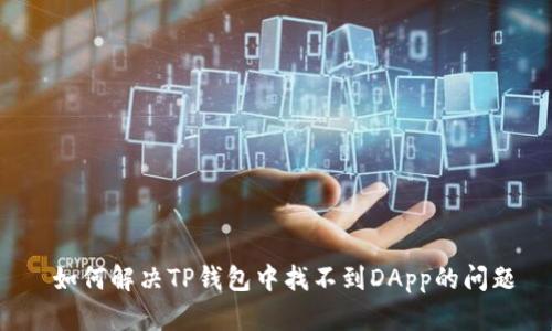  如何解决TP钱包中找不到DApp的问题