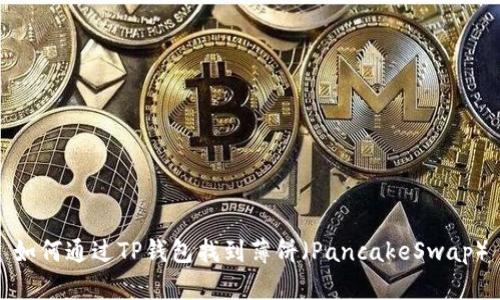 如何通过TP钱包找到薄饼（PancakeSwap）