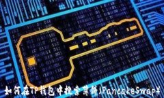 如何在TP钱包中搜索薄饼（PancakeSwap）