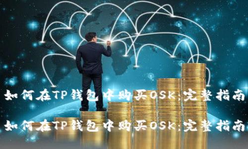 如何在TP钱包中购买OSK：完整指南

如何在TP钱包中购买OSK：完整指南