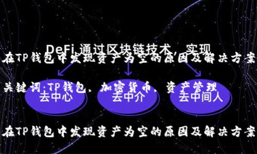 在TP钱包中发现资产为空的原因及解决方案

关键词：TP钱包, 加密货币, 资产管理


在TP钱包中发现资产为空的原因及解决方案