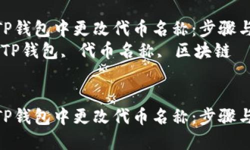 如何在TP钱包中更改代币名称：步骤与技巧  
关键词：TP钱包, 代币名称, 区块链  


如何在TP钱包中更改代币名称：步骤与技巧