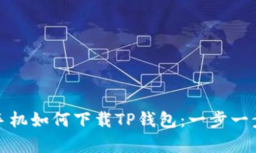 安卓手机如何下载TP钱包：一步一步指南