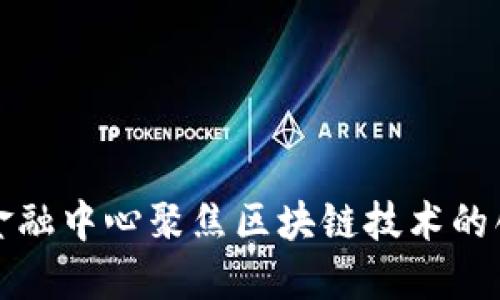 衡阳新兴金融中心聚焦区块链技术的创新与发展