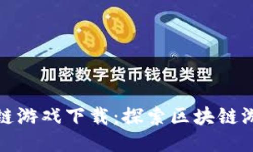 蚂蚁链区块链游戏下载：探索区块链游戏的新时代