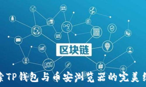   
探索TP钱包与币安浏览器的完美结合