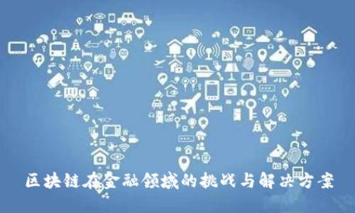 区块链在金融领域的挑战与解决方案